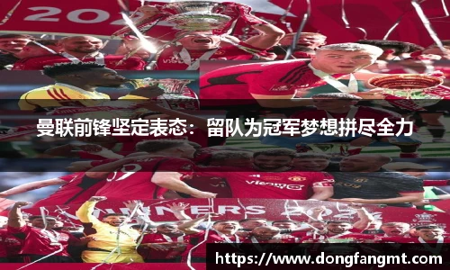 曼联前锋坚定表态：留队为冠军梦想拼尽全力