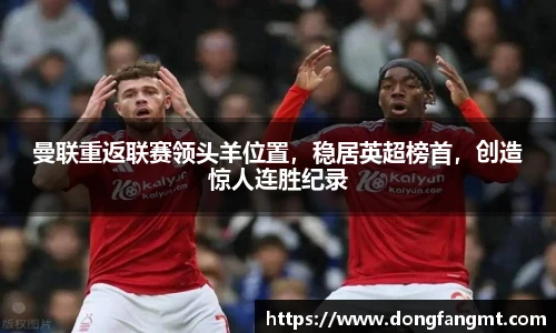 曼联重返联赛领头羊位置，稳居英超榜首，创造惊人连胜纪录
