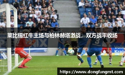 莱比锡红牛主场与柏林赫塔激战，双方战平收场
