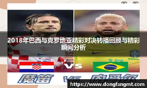 2018年巴西与克罗地亚精彩对决转播回顾与精彩瞬间分析