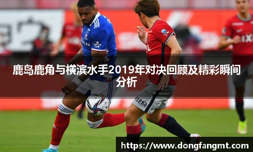 鹿岛鹿角与横滨水手2019年对决回顾及精彩瞬间分析