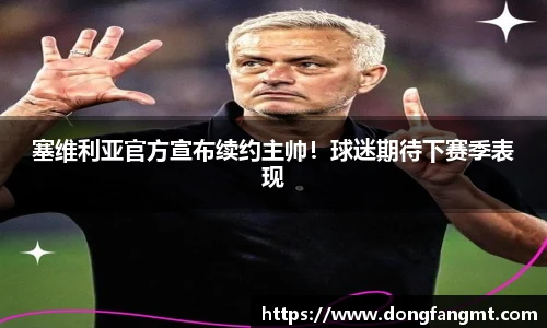 塞维利亚官方宣布续约主帅！球迷期待下赛季表现